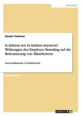 bokomslag Is Fashion Not in Fashion Anymore? Wirkungen Des Employer Branding Auf Die Rekrutierung Von Mitarbeitern