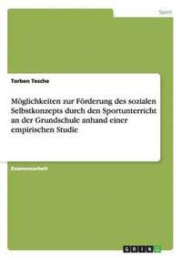 bokomslag Moeglichkeiten zur Foerderung des sozialen Selbstkonzepts durch den Sportunterricht an der Grundschule anhand einer empirischen Studie