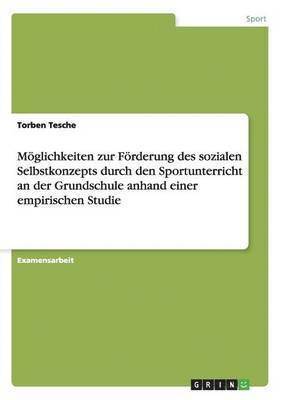 bokomslag Mglichkeiten zur Frderung des sozialen Selbstkonzepts durch den Sportunterricht an der Grundschule anhand einer empirischen Studie