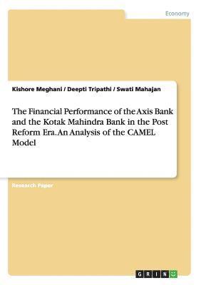 The Financial Performance of the Axis Bank and the Kotak Mahindra Bank in the Post Reform Era. an Analysis of the Camel Model 1
