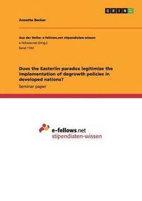 bokomslag Does the Easterlin Paradox Legitimize the Implementation of Degrowth Policies in Developed Nations?