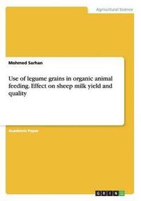 bokomslag Use of Legume Grains in Organic Animal Feeding. Effect on Sheep Milk Yield and Quality