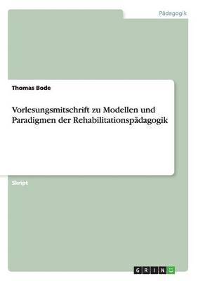 Thomas Bode - Vorlesungsmitschrift zu Modellen und Paradigmen der Rehabilitationspädagogik, Häftad