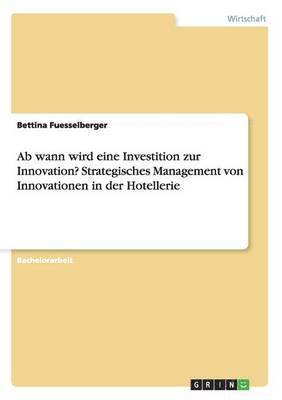 Ab wann wird eine Investition zur Innovation? Strategisches Management von Innovationen in der Hotellerie 1