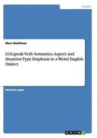bokomslag LOLspeak Verb Semantics. Aspect and Situation Type Emphasis in a Weird English Dialect