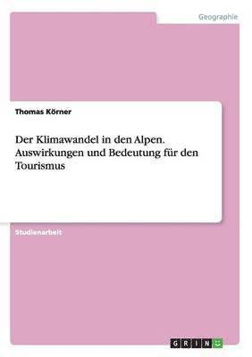 Klimawandel in den Alpen. Auswirkungen und Bedeutung für den Tourismus