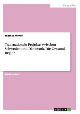 Transnationale Projekte zwischen Schweden und Danemark. Die OEresund Region 1