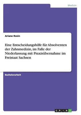 bokomslag Eine Entscheidungshilfe fr Absolventen der Zahnmedizin, im Falle der Niederlassung mit Praxisbernahme im Freistaat Sachsen