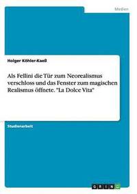 bokomslag Als Fellini die Tr zum Neorealismus verschloss und das Fenster zum magischen Realismus ffnete. &quot;La Dolce Vita&quot;