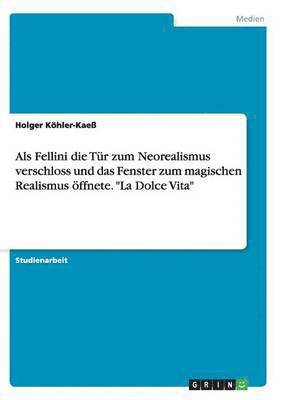 bokomslag Als Fellini die Tr zum Neorealismus verschloss und das Fenster zum magischen Realismus ffnete. &quot;La Dolce Vita&quot;