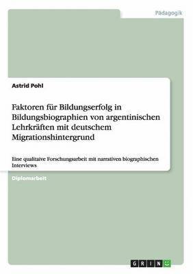 Astrid Pohl - Faktoren für Bildungserfolg in Bildungsbiographien von argentinischen Lehrkräften mit deutschem Migrationshintergrund, Häftad