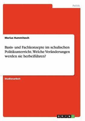 bokomslag Basis- und Fachkonzepte im schulischen Politikunterricht. Welche Vernderungen werden sie herbeifhren?