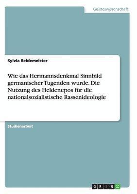 bokomslag Wie das Hermannsdenkmal Sinnbild germanischer Tugenden wurde. Die Nutzung des Heldenepos fr die nationalsozialistische Rassenideologie