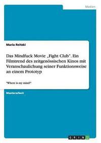 bokomslag Das Mindfuck Movie 'Fight Club. Ein Filmtrend Des Zeitgenossischen Kinos Mit Veranschaulichung Seiner Funktionsweise an Einem Prototyp