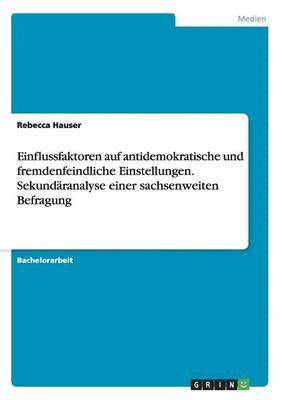 Einflussfaktoren auf antidemokratische und fremdenfeindliche Einstellungen. Sekundäranalyse einer sachsenweiten Befragung