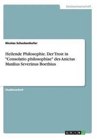 bokomslag Heilende Philosophie. Der Trost in "Consolatio philosophiae" des Anicius Manlius Severinus Boethius
