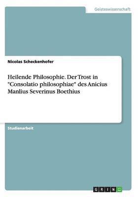 bokomslag Heilende Philosophie. Der Trost in "Consolatio philosophiae" des Anicius Manlius Severinus Boethius
