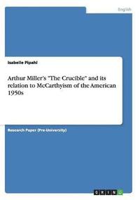 bokomslag Arthur Miller's &quot;The Crucible&quot; and its relation to McCarthyism of the American 1950s