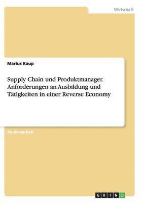 bokomslag Supply Chain Und Produktmanager. Anforderungen an Ausbildung Und Tatigkeiten in Einer Reverse Economy