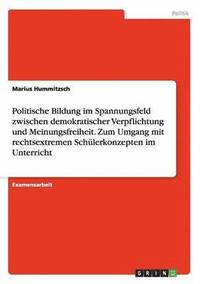 bokomslag Politische Bildung im Spannungsfeld zwischen demokratischer Verpflichtung und Meinungsfreiheit. Zum Umgang mit rechtsextremen Schlerkonzepten im Unterricht