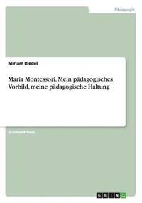 bokomslag Maria Montessori. Mein pädagogisches Vorbild, meine pädagogische Haltung