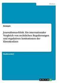 bokomslag Journalismus-Ethik. Ein internationaler Vergleich von rechtlichen Regulierungen und regulativen Institutionen der Ehrenkodizes