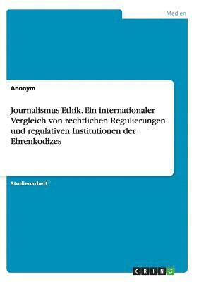 bokomslag Journalismus-Ethik. Ein internationaler Vergleich von rechtlichen Regulierungen und regulativen Institutionen der Ehrenkodizes