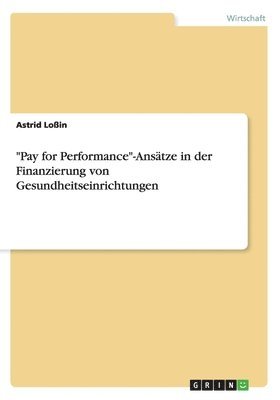 bokomslag &quot;Pay for Performance&quot;-Anstze in der Finanzierung von Gesundheitseinrichtungen