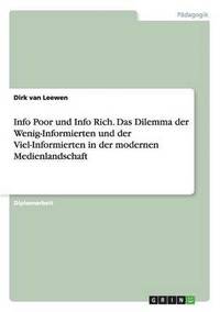 bokomslag Info Poor und Info Rich. Das Dilemma der Wenig-Informierten und der Viel-Informierten in der modernen Medienlandschaft