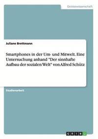 bokomslag Smartphones in der Um- und Mitwelt. Eine Untersuchung anhand "Der sinnhafte Aufbau der sozialen Welt" von Alfred Schütz