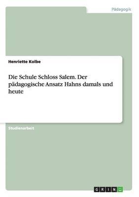 Henriette Kolbe - Schule Schloss Salem. Der pädagogische Ansatz Hahns damals und heute, Häftad