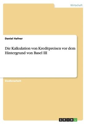 Daniel Hafner - Kalkulation von Kreditpreisen vor dem Hintergrund von Basel III, Häftad