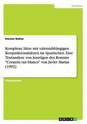 Komplexe Sätze mit valenzabhängigen Konjunktionalsätzen im Spanischen. Eine Textanalyse von Auszügen des Romans "Corazón tan blanco" von Javier Marías (1992)