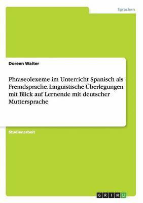 Phraseolexeme im Unterricht Spanisch als Fremdsprache. Linguistische Überlegungen mit Blick auf Lernende mit deutscher Muttersprache