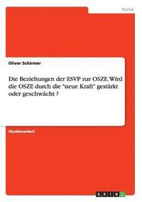 bokomslag Die Beziehungen der ESVP zur OSZE. Wird die OSZE durch die neue Kraft gestrkt oder geschwcht ?