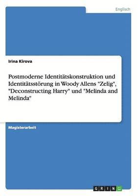 bokomslag Postmoderne Identitatskonstruktion Und Identitatsstorung in Woody Allens 'Zelig,' 'Deconstructing Harry' Und 'Melinda and Melinda'