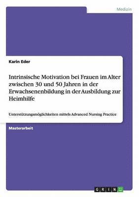 Karin Eder - Intrinsische Motivation bei Frauen im Alter zwischen 30 und 50 Jahren in der Erwachsenenbildung in der Ausbildung zur Heimhilfe, Häftad