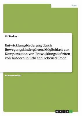 Ulf Becker - Entwicklungsförderung durch Bewegungskindergärten. Möglichkeit zur Kompensation von Entwicklungsdefiziten von Kindern in urbanen Lebensräumen, Häftad