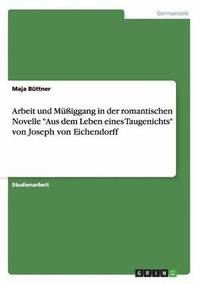 bokomslag Arbeit und Mussiggang in der romantischen Novelle Aus dem Leben eines Taugenichts von Joseph von Eichendorff