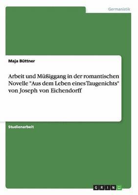 bokomslag Arbeit und Miggang in der romantischen Novelle &quot;Aus dem Leben eines Taugenichts&quot; von Joseph von Eichendorff