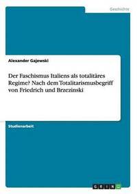 bokomslag Der Faschismus Italiens als totalitres Regime? Nach dem Totalitarismusbegriff von Friedrich und Brzezinski