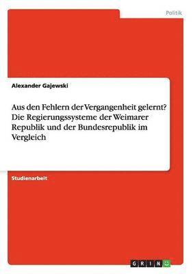 bokomslag Aus den Fehlern der Vergangenheit gelernt? Die Regierungssysteme der Weimarer Republik und der Bundesrepublik im Vergleich