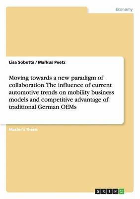 bokomslag Moving towards a new paradigm of collaboration. The influence of current automotive trends on mobility business models and competitive advantage of traditional German OEMs