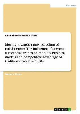 Moving towards a new paradigm of collaboration. The influence of current automotive trends on mobility business models and competitive advantage of traditional German OEMs 1