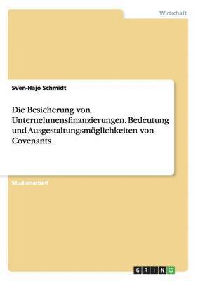 bokomslag Die Besicherung von Unternehmensfinanzierungen. Bedeutung und Ausgestaltungsmoeglichkeiten von Covenants