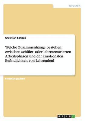 Christian Schmid - Welche Zusammenhänge bestehen zwischen schüler- oder lehrerzentrierten Arbeitsphasen und der emotionalen Befindlichkeit von Lehrenden?, Häftad