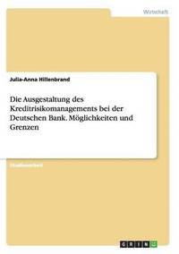 bokomslag Die Ausgestaltung Des Kreditrisikomanagements Bei Der Deutschen Bank. Moglichkeiten Und Grenzen