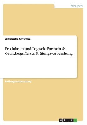 Produktion und Logistik. Formeln & Grundbegriffe zur Prfungsvorbereitung 1