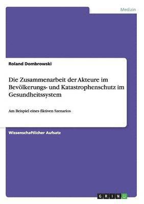 bokomslag Die Zusammenarbeit Der Akteure Im Bevolkerungs- Und Katastrophenschutz Im Gesundheitssystem