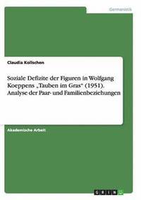 bokomslag Soziale Defizite Der Figuren in Wolfgang Koeppens 'Tauben Im Gras (1951). Analyse Der Paar- Und Familienbeziehungen
